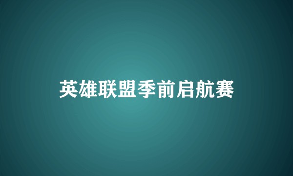 英雄联盟季前启航赛
