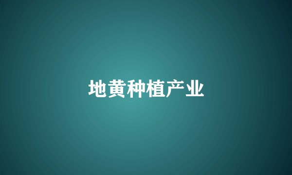 地黄种植产业