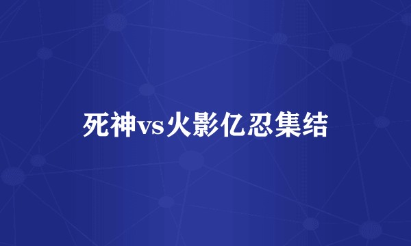 死神vs火影亿忍集结