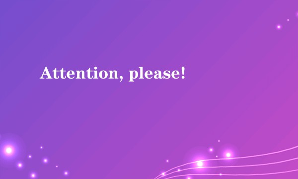 Attention, please!
