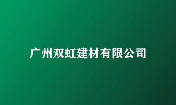 广州双虹建材有限公司