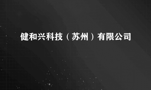 健和兴科技（苏州）有限公司
