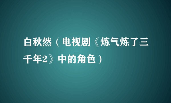 白秋然（电视剧《炼气炼了三千年2》中的角色）