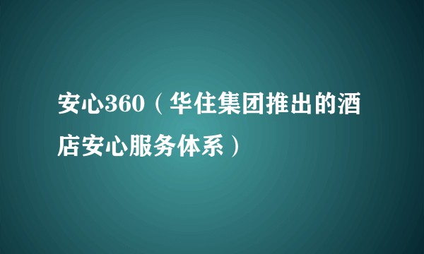 安心360（华住集团推出的酒店安心服务体系）
