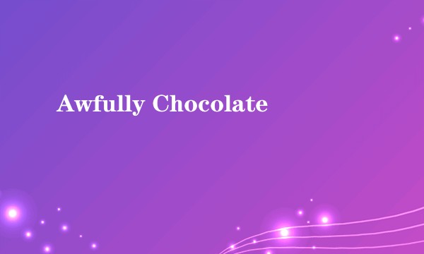 Awfully Chocolate
