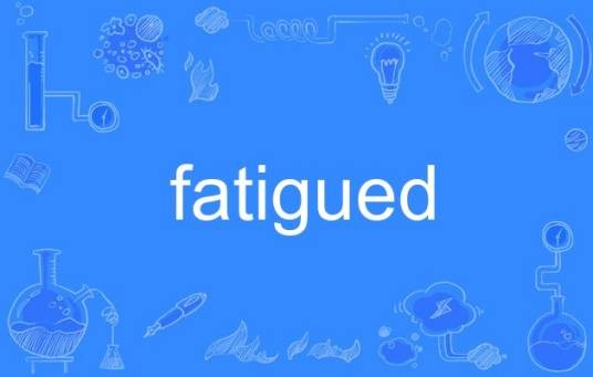 fatigued