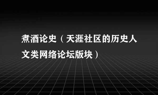 煮酒论史（天涯社区的历史人文类网络论坛版块）