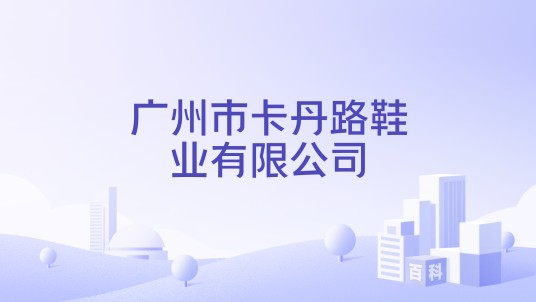 广州市卡丹路鞋业有限公司