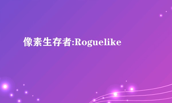 像素生存者:Roguelike