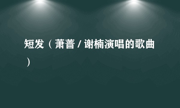 短发（萧蔷 / 谢楠演唱的歌曲）