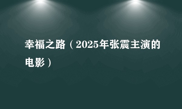 幸福之路（2025年张震主演的电影）