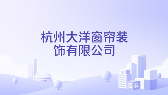 杭州大洋窗帘装饰有限公司