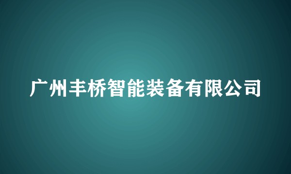 广州丰桥智能装备有限公司