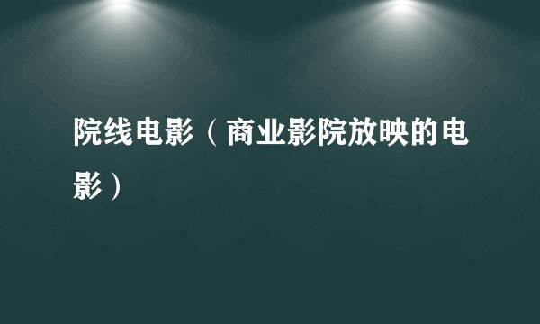 院线电影（商业影院放映的电影）