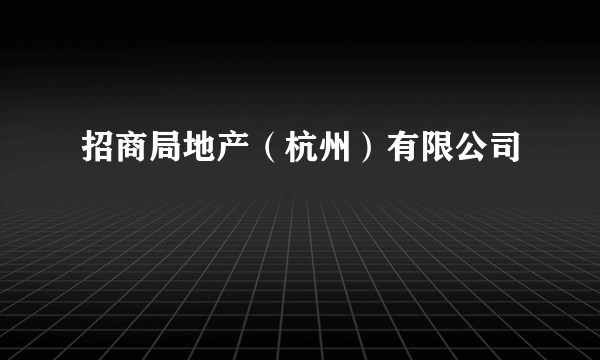 招商局地产（杭州）有限公司