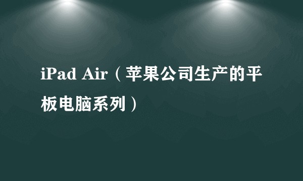 iPad Air(苹果公司生产的平板电脑系列)