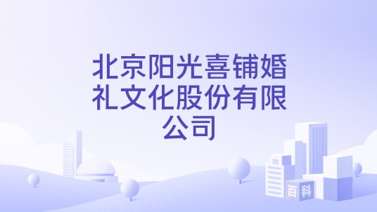 北京阳光喜铺婚礼文化股份有限公司