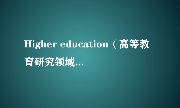 Higher education（高等教育研究领域的国际期刊）