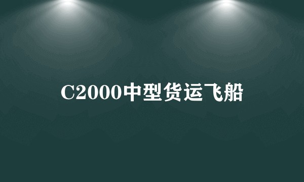 C2000中型货运飞船