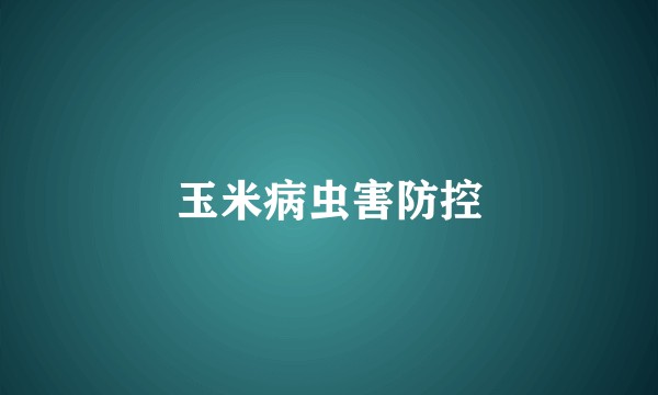 玉米病虫害防控