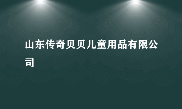 山东传奇贝贝儿童用品有限公司