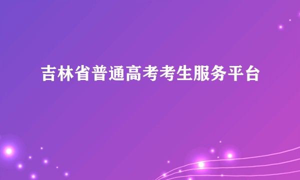 吉林省普通高考考生服务平台