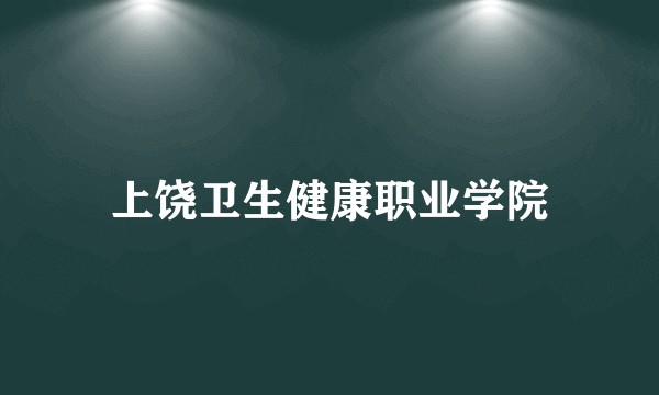 上饶卫生健康职业学院
