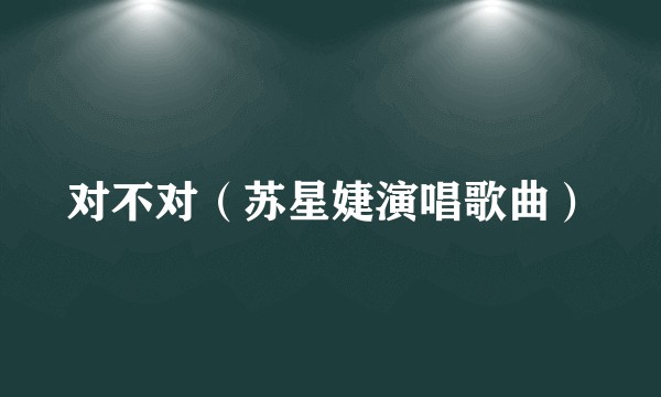 对不对（苏星婕演唱歌曲）