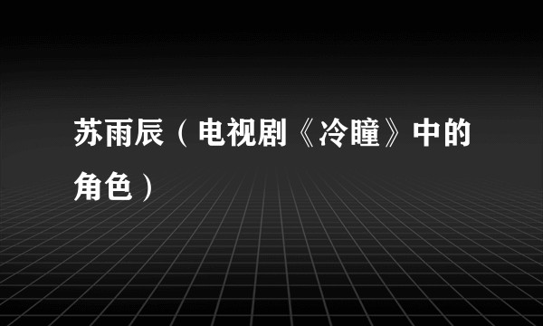 苏雨辰（电视剧《冷瞳》中的角色）
