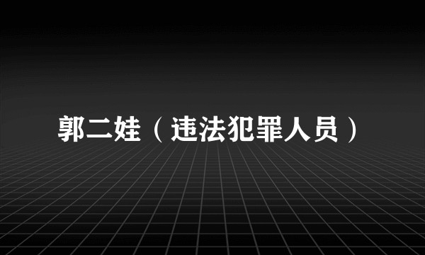郭二娃（违法犯罪人员）