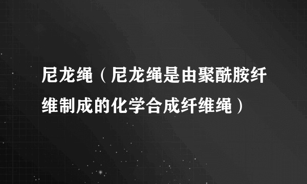 尼龙绳（尼龙绳是由聚酰胺纤维制成的化学合成纤维绳）