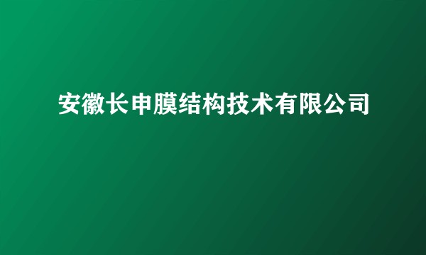 安徽长申膜结构技术有限公司
