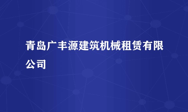 青岛广丰源建筑机械租赁有限公司