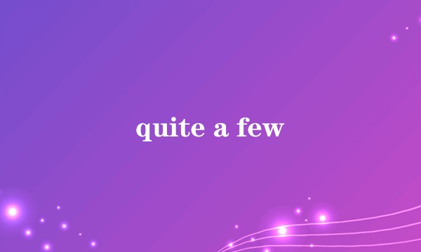 quite a few