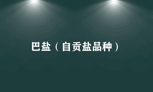 巴盐（自贡盐品种）