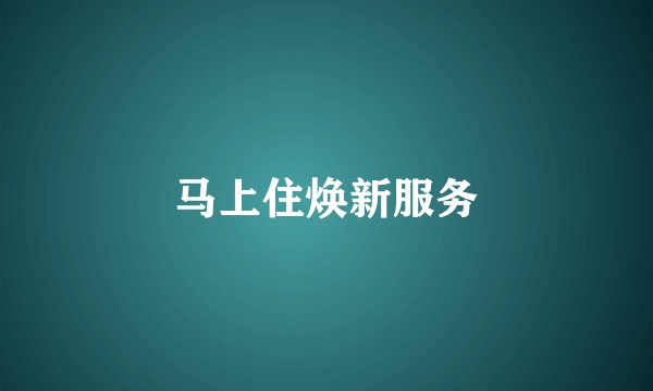 马上住焕新服务