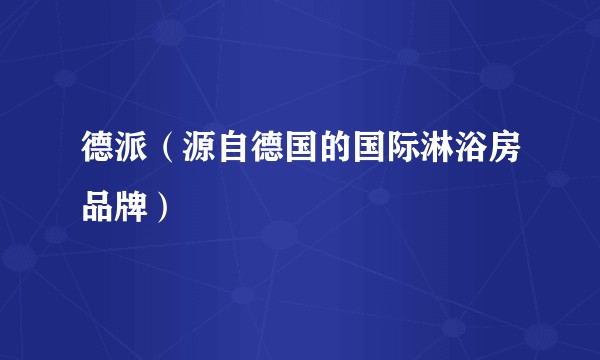 德派（源自德国的国际淋浴房品牌）