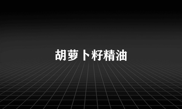 胡萝卜籽精油