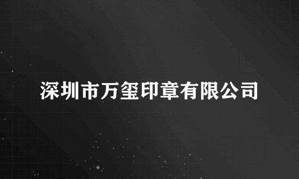 深圳市万玺印章有限公司
