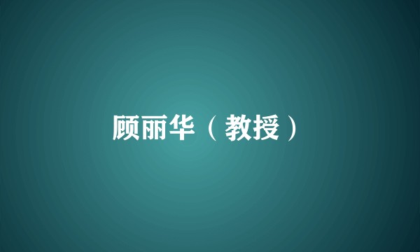 顾丽华（教授）