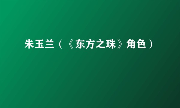 朱玉兰（《东方之珠》角色）