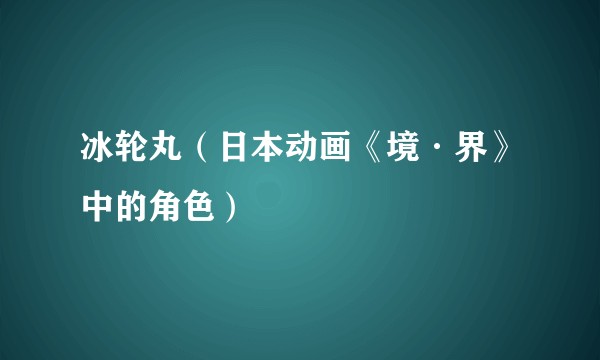 冰轮丸（日本动画《境·界》中的角色）