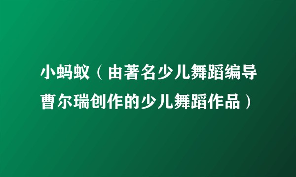 小蚂蚁（由著名少儿舞蹈编导曹尔瑞创作的少儿舞蹈作品）