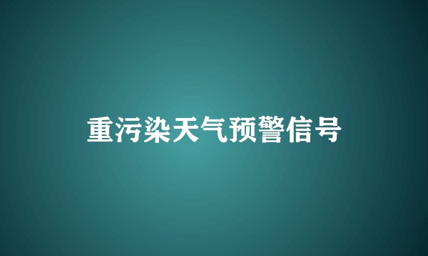 重污染天气预警信号