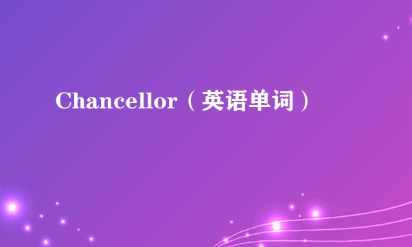 Chancellor（英语单词）