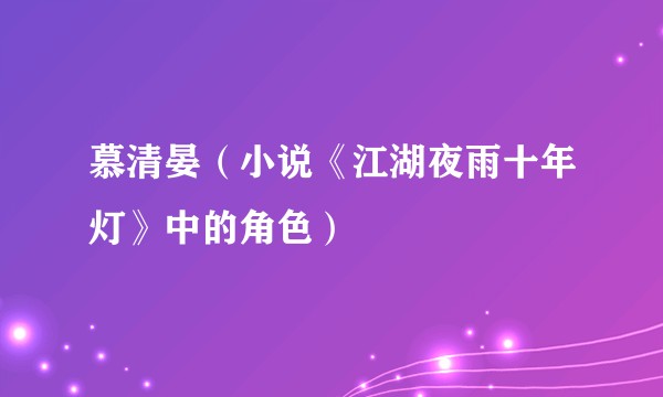 慕清晏（小说《江湖夜雨十年灯》中的角色）