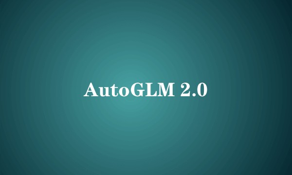 AutoGLM 2.0