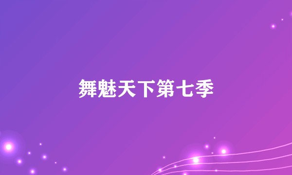 舞魅天下第七季