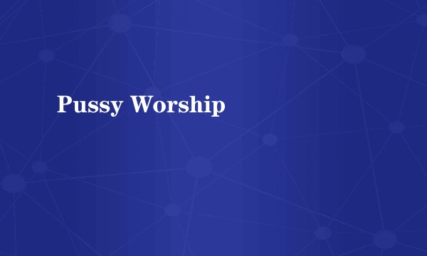 Pussy Worship