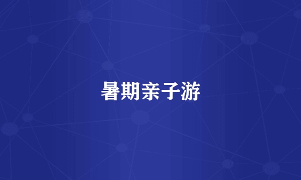 暑期亲子游